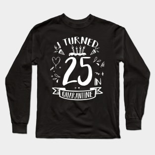 I Turned 25 In Quarantine Long Sleeve T-Shirt